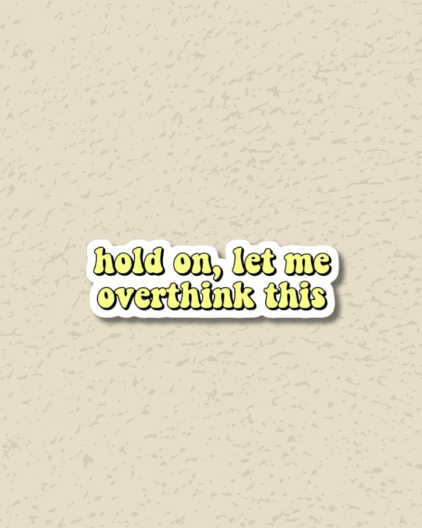 ' Hold on let me overthink this' Sticker